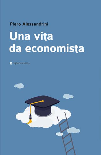 Una vita da economista - Piero Alessandrini - Libro Affinità Elettive Edizioni 2022, Varie | Libraccio.it