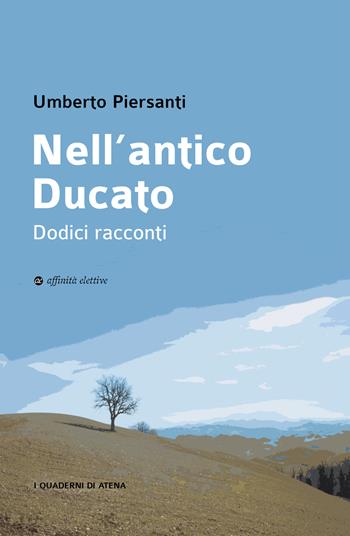 Nell'antico Ducato. Dodici racconti - Umberto Piersanti - Libro Affinità Elettive Edizioni 2022, I quaderni di Atena | Libraccio.it