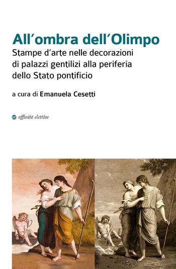 All'ombra dell'Olimpo. Stampe d'arte nelle decorazioni di palazzi gentilizi alla periferia dello Stato pontificio - Alessio Ionna, Giulia Mangialardo - Libro Affinità Elettive Edizioni 2022, Immagini nella storia | Libraccio.it