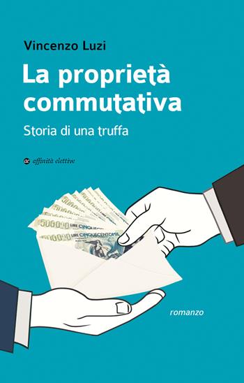 La proprietà commutativa. Storia di una truffa - Vincenzo Luzi - Libro Affinità Elettive Edizioni 2022, Narrativa | Libraccio.it