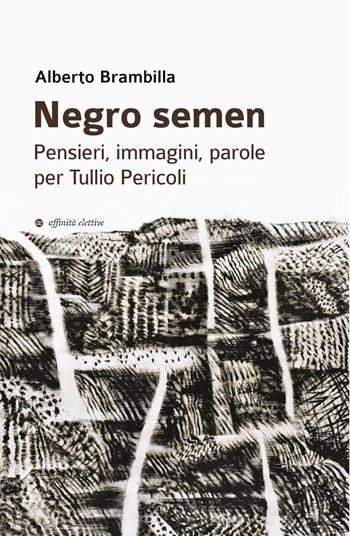 Negro semen. Pensieri, immagini, parole per Tullio Pericoli - Alberto Brambilla - Libro Affinità Elettive Edizioni 2022, Varie | Libraccio.it