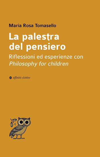 La palestra del pensiero. Riflessioni ed esperienze con Philosophy for children - Maria Rosa Tomasello - Libro Affinità Elettive Edizioni 2022, Dalla parte dell'uomo | Libraccio.it