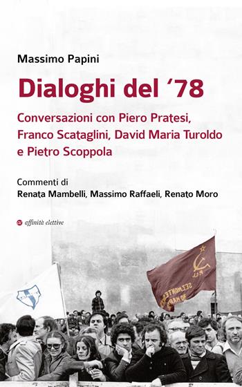 Dialoghi del '78. Conversazioni con Piero Pratesi, Franco Scataglini, David Maria Turoldo e Pietro Scoppola - Massimo Papini - Libro Affinità Elettive Edizioni 2022, Storia, storie | Libraccio.it