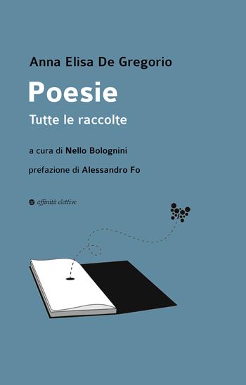 Poesie. Tutte le raccolte - Anna Elisa De Gregorio - Libro Affinità Elettive Edizioni 2022, Poesia | Libraccio.it