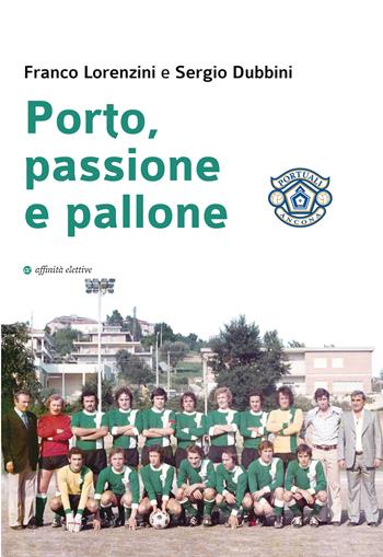 Porto, passione e pallone - Franco Lorenzini, Sergio Dubbini - Libro Affinità Elettive Edizioni 2022, Storia, storie | Libraccio.it