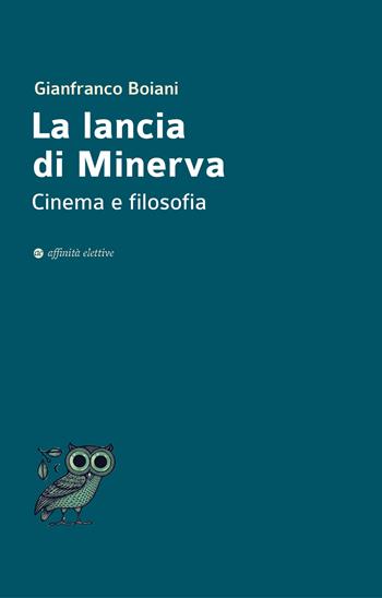 La lancia di Minerva. Cinema e filosofia - Gianfranco Boiani - Libro Affinità Elettive Edizioni 2022, Dalla parte dell'uomo | Libraccio.it
