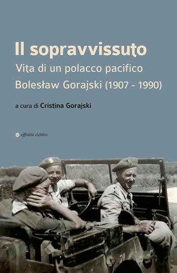 Il sopravvissuto. Vita di un polacco pacifico. Boleslaw Gorajski (1907-1990) - Cristina Gorajski, Lucilla Niccolini, Maria Radozycka - Libro Affinità Elettive Edizioni 2022, Varie | Libraccio.it