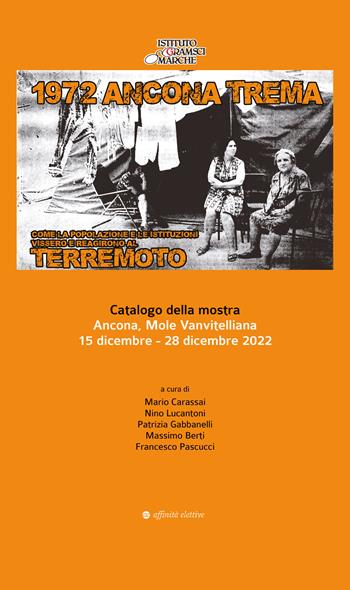 1972 Ancona trema. Come la popolazione e le istituzioni vissero e reagirono al terremoto. Catalogo della mostra - Mario Carassai, Nino Lucantoni, Patrizia Gabbanelli - Libro Affinità Elettive Edizioni 2022, Storia, storie | Libraccio.it