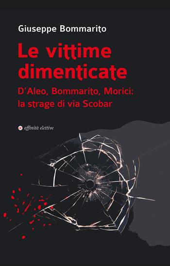 Le vittime dimenticate. D’Aleo, Bommarito, Morici: la strage di via Scobar - Giuseppe Bommarito - Libro Affinità Elettive Edizioni 2023, Storia, storie | Libraccio.it