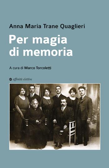 Per magia di memoria - Anna Maria Trane Quaglieri - Libro Affinità Elettive Edizioni 2023, Varie | Libraccio.it