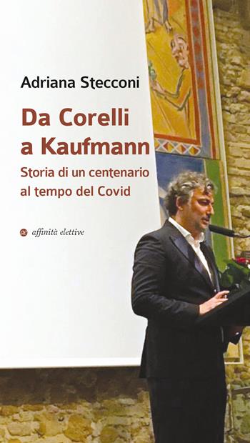 Da Corelli a Kaufmann. Storia di un centenario al tempo del Covid - Adriana Stecconi - Libro Affinità Elettive Edizioni 2023, Varie | Libraccio.it