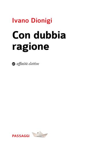 Con dubbia ragione - Ivano Dionigi - Libro Affinità Elettive Edizioni 2023, Passaggi | Libraccio.it