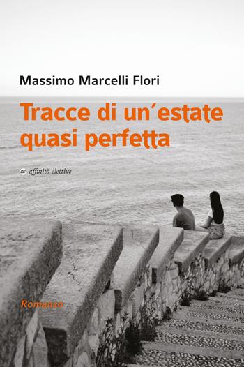 Tracce di un’estate quasi perfetta - Massimo Marcelli Flori - Libro Affinità Elettive Edizioni 2023, Narrativa | Libraccio.it