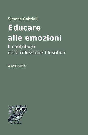 Educare alle emozioni. Il contributo della riflessione filosofica - Simone Gabrielli - Libro Affinità Elettive Edizioni 2023, Dalla parte dell'uomo | Libraccio.it