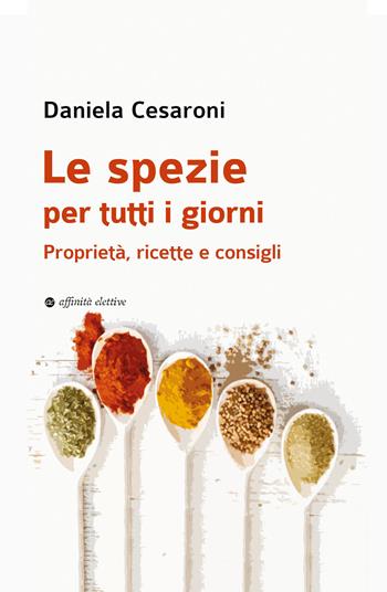 Le spezie per tutti i giorni. Proprietà, ricette e consigli - Daniela Cesaroni - Libro Affinità Elettive Edizioni 2023, Varie | Libraccio.it