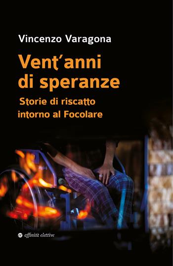 Vent’anni di speranze. Storie di riscatto intorno al Focolare - Vincenzo Varagona - Libro Affinità Elettive Edizioni 2023, Varie | Libraccio.it