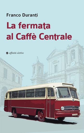 La fermata al Caffè Centrale - Franco Duranti - Libro Affinità Elettive Edizioni 2024, Narrativa | Libraccio.it