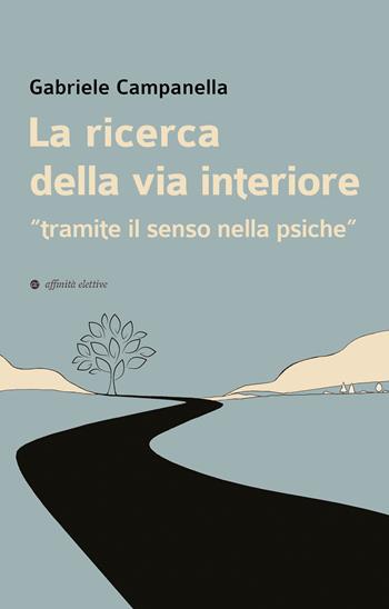La ricerca della via interiore. «Tramite il senso nella psiche» - Gabriele Campanella - Libro Affinità Elettive Edizioni 2024, Varie | Libraccio.it