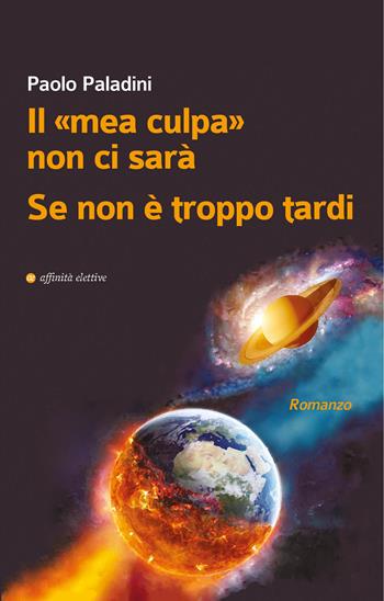 Il «mea culpa» non ci sarà. Se non è troppo tardi - Paolo Paladini - Libro Affinità Elettive Edizioni 2024, Narrativa | Libraccio.it