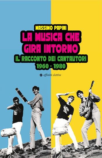 La musica che gira intorno. Il racconto dei cantautori 1960 - 1980 - Massimo Papini - Libro Affinità Elettive Edizioni 2024, Storia, storie | Libraccio.it