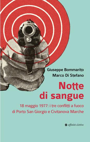 Notte di sangue. 18 maggio 1977: i tre conflitti a fuoco di Porto San Giorgio e Civitanova Marche - Giuseppe Bommarito, Marco Di Stefano - Libro Affinità Elettive Edizioni 2024, Storia, storie | Libraccio.it