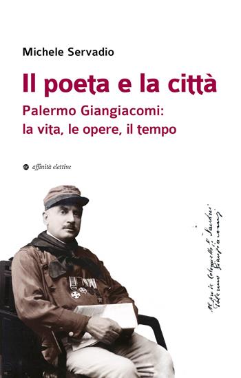Il poeta e la città. Palermo Giangiacomi: la vita, le opere, il tempo - Michele Servadio - Libro Affinità Elettive Edizioni 2024, Storia, storie | Libraccio.it