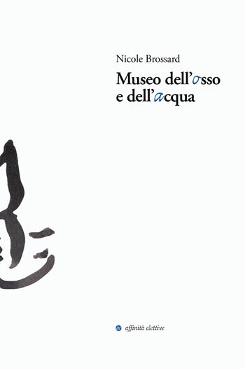 Museo dell'osso e dell'acqua - Nicole Brossard - Libro Affinità Elettive Edizioni 2024, La lumière obstinément | Libraccio.it