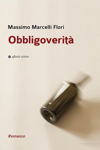 Obbligoverità - Massimo Marcelli Flori - Libro Affinità Elettive Edizioni 2024, Narrativa | Libraccio.it