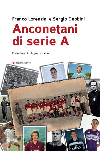Anconetani di serie A - Franco Lorenzini, Sergio Dubbini - Libro Affinità Elettive Edizioni 2024, Storia, storie | Libraccio.it