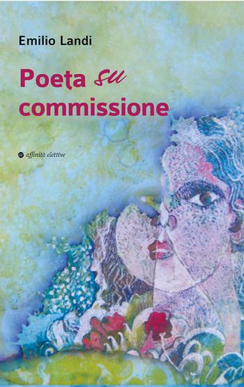 Poeta su commissione - Emilio Landi - Libro Affinità Elettive Edizioni 2024, Poesia | Libraccio.it