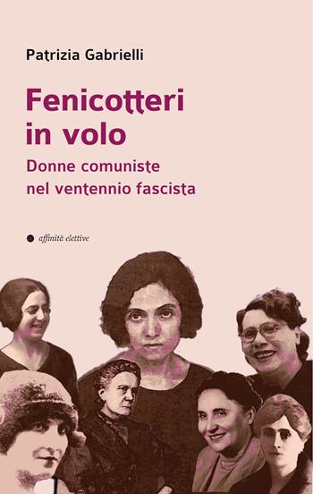Fenicotteri in volo. Donne comuniste nel ventennio fascista - Patrizia Gabrielli - Libro Affinità Elettive Edizioni 2024, Storia, storie | Libraccio.it