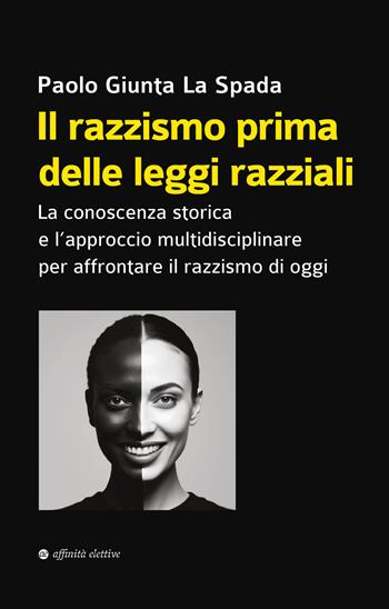 Il razzismo prima delle leggi razziali. La conoscenza storica e l’approccio multidisciplinare per affrontare il razzismo di oggi - Paolo Giunta La Spada - Libro Affinità Elettive Edizioni 2024, Storia, storie | Libraccio.it