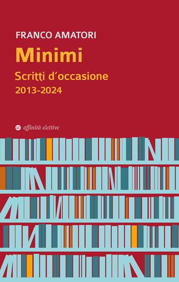 Minimi. Scritti d'occasione 2013-2024 - Franco Amatori - Libro Affinità Elettive Edizioni 2024, Biblioteca Amatori | Libraccio.it