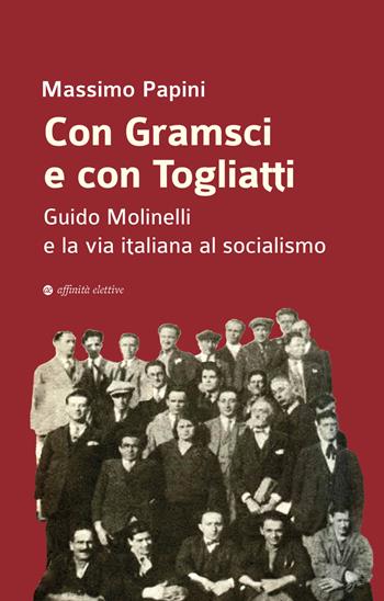 Con Gramsci e con Togliatti. Guido Molinelli e la via italiana al socialismo - Massimo Papini - Libro Affinità Elettive Edizioni 2024, Storia, storie | Libraccio.it