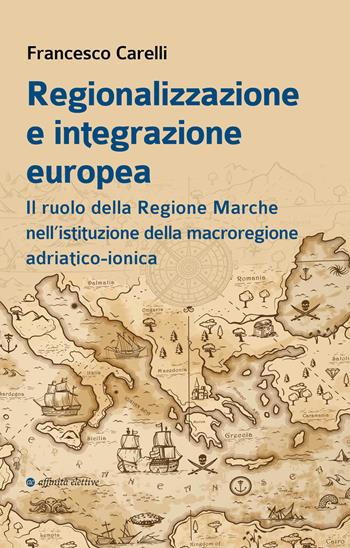 Regionalizzazione e integrazione europea. Il ruolo della Regione Marche nell’istituzione della macroregione adriatico-ionica - Francesco Carelli - Libro Affinità Elettive Edizioni 2024, Storia, storie | Libraccio.it