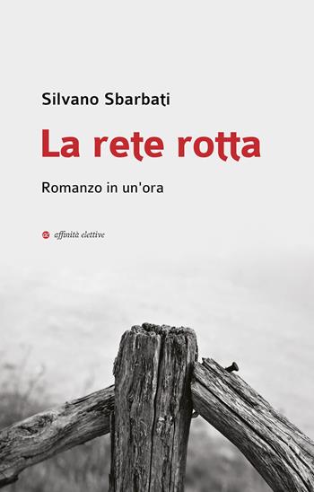 La rete rotta. Romanzo in un'ora - Silvano Sbarbati - Libro Affinità Elettive Edizioni 2024, Narrativa | Libraccio.it