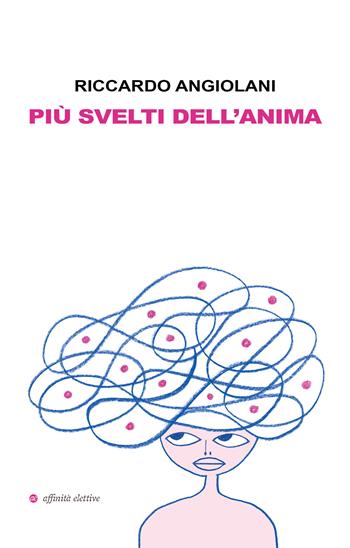 Più svelti dell’anima - Riccardo Angiolani - Libro Affinità Elettive Edizioni 2024, Narrativa | Libraccio.it