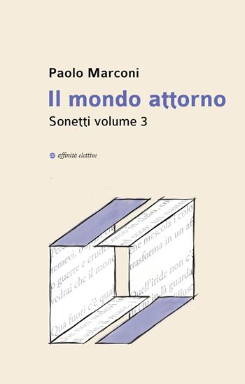 Il mondo attorno. Sonetti. Vol. 3 - Paolo Marconi - Libro Affinità Elettive Edizioni 2024, Poesia | Libraccio.it