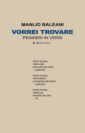 Vorrei trovare. Pensieri in versi - Manlio Baleani - Libro Affinità Elettive Edizioni 2024, Poesia | Libraccio.it