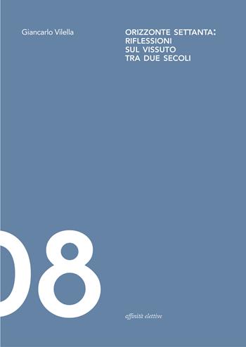 Orizzonte Settanta: riflessioni sul vissuto tra due secoli - Giancarlo Vilella - Libro Affinità Elettive Edizioni 2024, Lavoro, diritti, società | Libraccio.it