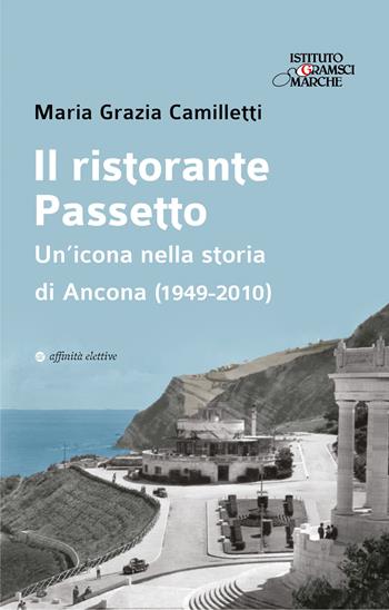 Il ristorante Passetto. Un’icona nella storia di Ancona (1949-2010) - Maria Grazia Camilletti - Libro Affinità Elettive Edizioni 2025, Storia, storie | Libraccio.it