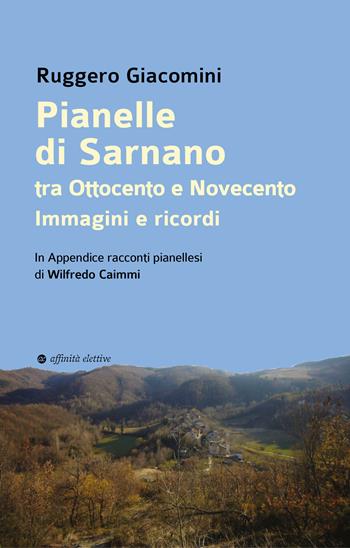 Pianelle di Sarnano tra Ottocento e Novecento. Immagini e ricordi. In Appendice racconti pianellesi di Wilfredo Caimmi - Ruggero Giacomini - Libro Affinità Elettive Edizioni 2025, Storia, storie | Libraccio.it