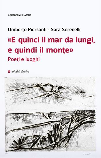 «E quinci il mar da lungi, e quindi il monte». Poeti e luoghi - Umberto Piersanti, Sara Serenelli - Libro Affinità Elettive Edizioni 2025, I quaderni di Atena | Libraccio.it