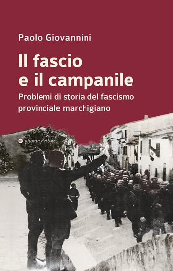 Il fascio e il campanile. Problemi di storia del fascismo provinciale marchigiano - Paolo Giovannini - Libro Affinità Elettive Edizioni 2025, Storia, storie | Libraccio.it