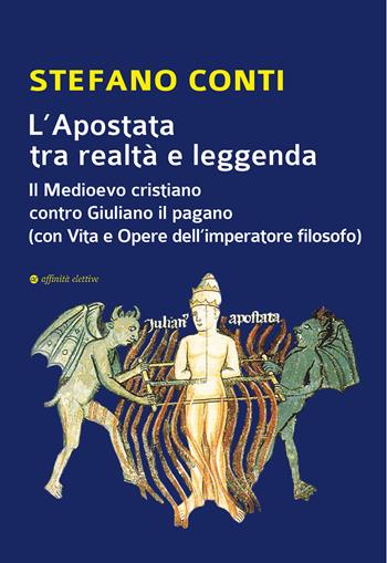 L'Apostata tra realtà e leggenda. Il Medioevo cristiano contro Giuliano il pagano (con Vita e Opere dell’imperatore filosofo) - Stefano Conti - Libro Affinità Elettive Edizioni 2025, Storia, storie | Libraccio.it