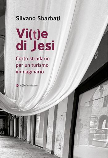 Vi(t)e di Jesi. Corto stradario per un turismo immaginario - Silvano Sbarbati - Libro Affinità Elettive Edizioni 2025, Narrativa | Libraccio.it