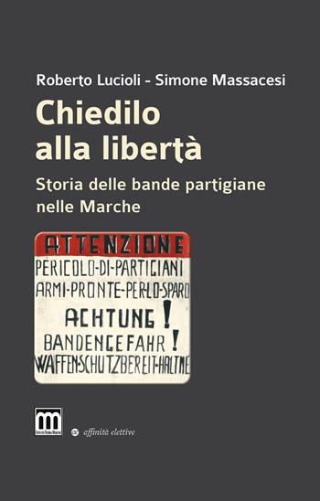 Chiedilo alla libertà. Storia delle bande partigiane nelle Marche - Roberto Lucioli, Simone Massacesi - Libro Affinità Elettive Edizioni 2025, Orsa minore | Libraccio.it