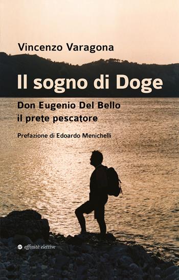 Il sogno di Doge. Don Eugenio Del Bello il prete pescatore - Vincenzo Varagona - Libro Affinità Elettive Edizioni 2025, Varie | Libraccio.it