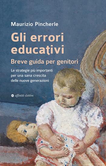 Gli errori educativi. Breve guida per genitori. Le strategie più importanti per una sana crescita delle nuove generazioni - Maurizio Pincherle - Libro Affinità Elettive Edizioni 2025, Varie | Libraccio.it