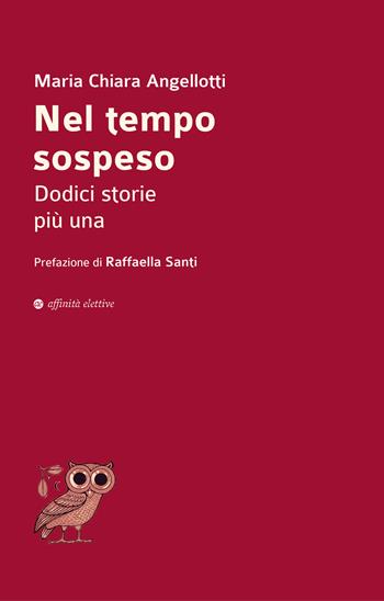 Nel tempo sospeso. Dodici storie più una - Maria Chiara Angellotti - Libro Affinità Elettive Edizioni 2025, Dalla parte dell'uomo | Libraccio.it